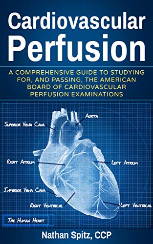 Cardiovascular Perfusion A Comprehensive Guide To Studying for, and Passing, the American Board of Cardiovascular Perfusion Examinations eBook